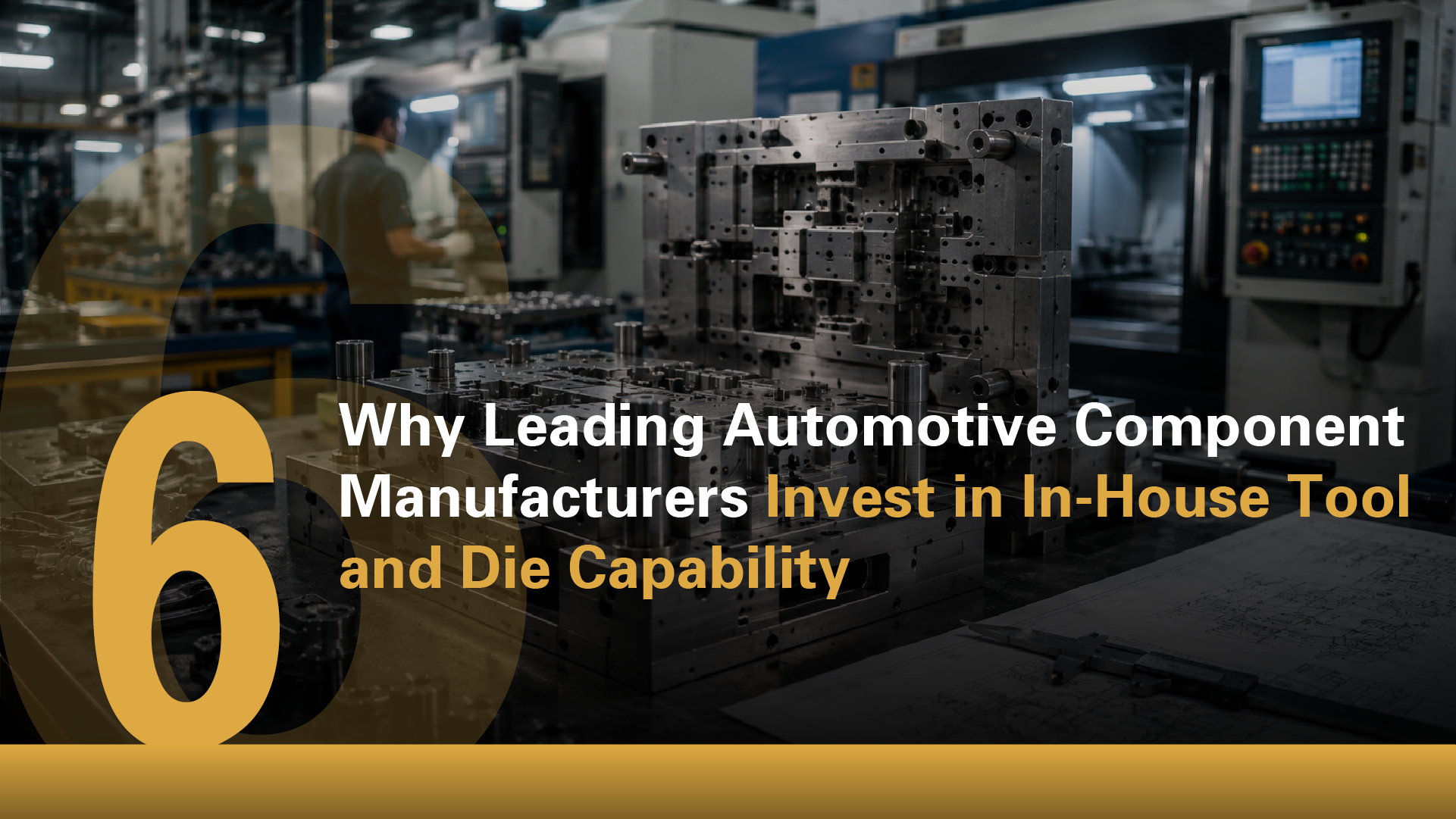 Why Leading Automotive Component Manufacturers Invest in In-House Tool and Die Capability